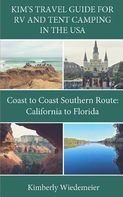 Kim's Travel Guide for RV and Tent Camping in the U.S.A.: Coast to Coast Southern Route: California to Florida by Wiedemeier, Kimberly