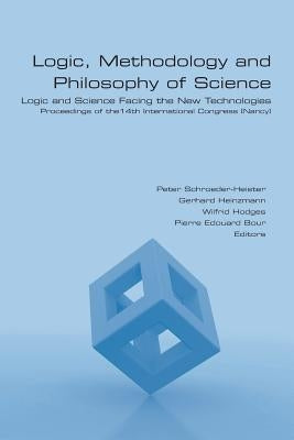 Logic, Methodology and Philosophy of Science. Logic and Science Facing the New Technologies by Schroeder-Heister, Peter