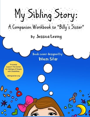 My Sibling Story: A Companion Workbook to "Billy's Sister" Proceeds Support The Center for Siblings of People with Disabilities by Sfar, Wiem