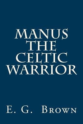 Manus the Celtic Warrior by Brown, E. G.