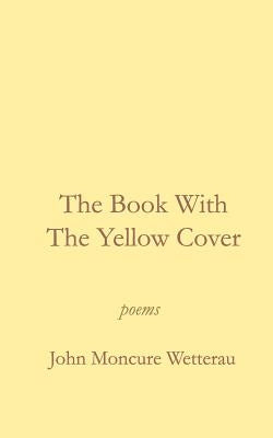 The Book With The Yellow Cover by Wetterau, John Moncure