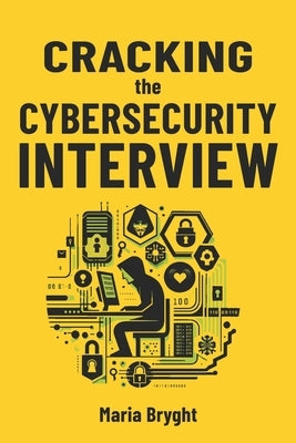 Cracking the Cybersecurity Job Interview: Method and Interview Questions by Bryght, Maria