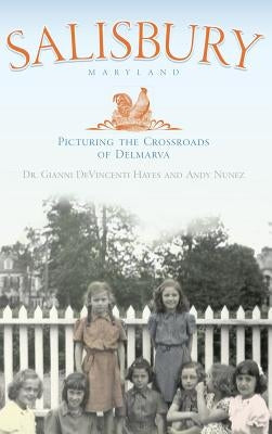 Salisbury Maryland: Picturing the Crossroads of the Delmarva by Devincent Hayes, Gianni