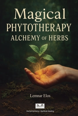 Magical Phytotherapy: Alchemy of Herbs by Elos, Lemnar
