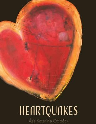 Heartquakes: Paintings and Poems for Healing Hearts by Odback, Asa Katarina