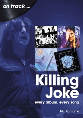 Killing Joke: Every Album, Every Song by Ransome, Nic