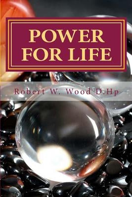 'Power for Life': A Compilation of Twelve bestselling inspirational books by Wood D. Hp, Robert W.