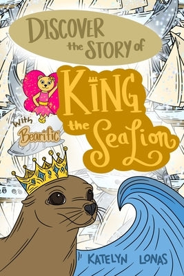 Discover the Story of King the Sea Lion with Bearific(R) by Lonas, Katelyn