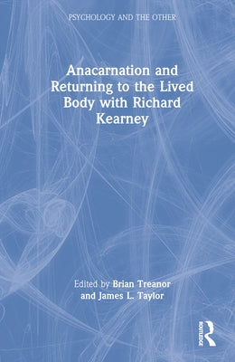 Anacarnation and Returning to the Lived Body with Richard Kearney by Treanor, Brian