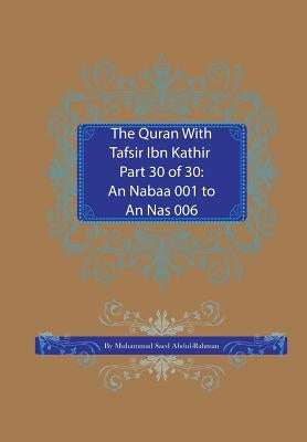 The Quran With Tafsir Ibn Kathir Part 30 of 30: An Nabaa 001 To An Nas 006 by Abdul-Rahman, Muhammad Saed