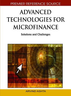 Advanced Technologies for Microfinance: Solutions and Challenges by Ashta, Arvind