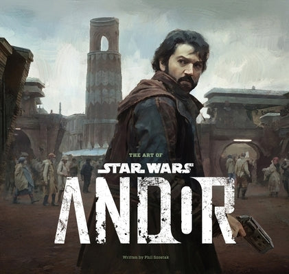 The Art of Star Wars: Andor (the Complete Series) by Szostak, Phil