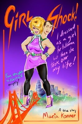 Girl Shock!: I Dressed as a Girl for Halloween But Then She Took Over My Life! by Konner, Maria