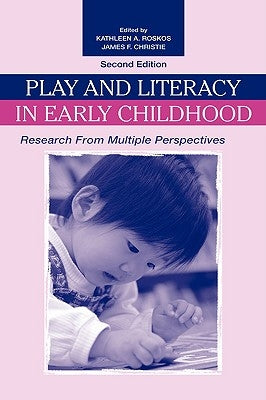 Play and Literacy in Early Childhood: Research From Multiple Perspectives by Roskos, Kathleen a.
