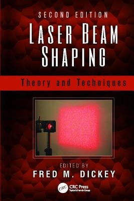 Laser Beam Shaping: Theory and Techniques, Second Edition by Dickey, Fred M.