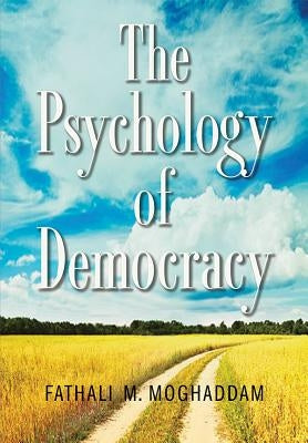 The Psychology of Democracy by Moghaddam, Fathali M.