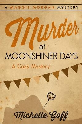 Murder at Moonshiner Days by Goff, Michelle