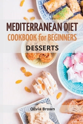 Mediterranean Diet Cookbook For Beginners: The Complete Guide Quick & Easy Recipes to build healthy habits by Brown, Olivia