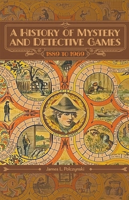 A History of Mystery and Detective Games: 1889 to 1969 by Polczynski, James L.