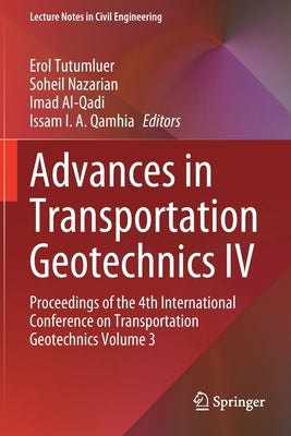 Advances in Transportation Geotechnics IV: Proceedings of the 4th International Conference on Transportation Geotechnics Volume 3 by Tutumluer, Erol