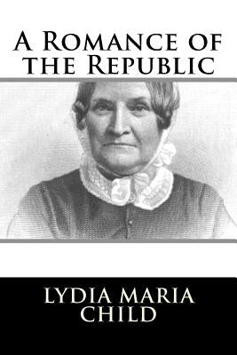 A Romance of the Republic by Child, Lydia Maria