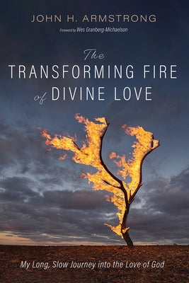 The Transforming Fire of Divine Love by Armstrong, John H.