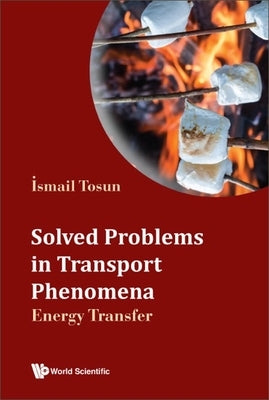 Solved Problems in Transport Phenomena: Energy Transfer by Tosun, Ismail