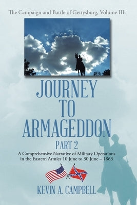 Journey to Armageddon: A Comprehensive Narrative of Military Operations in the Eastern Armies 10 June to 30 June - 1863 by Campbell, Kevin a.