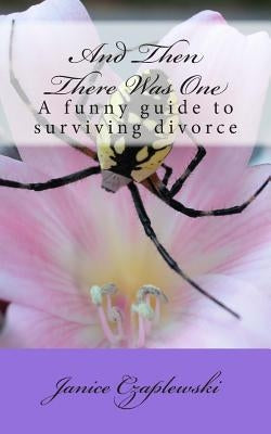 And Then There Was One: A funny guide to surviving divorce by Czaplewski, Janice