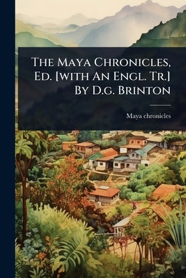 The Maya Chronicles, Ed. [with An Engl. Tr.] By D.g. Brinton by Chronicles, Maya