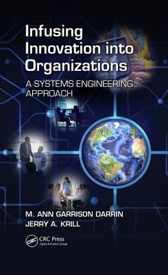 Infusing Innovation Into Organizations: A Systems Engineering Approach by Darrin, M. Ann Garrison
