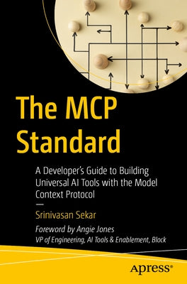 The MCP Standard: A Developer's Guide to Building Universal AI Tools with the Model Context Protocol by Sekar, Srinivasan