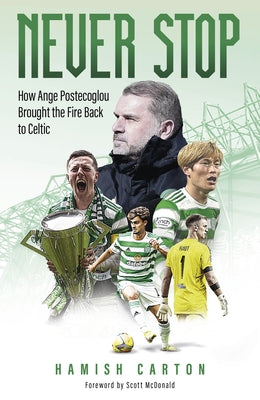 Never Stop: How Ange Postecoglou Brought the Fire Back to Celtic by Carton, Hamish