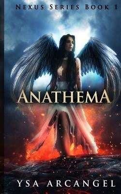 Nexus Series Book 1: Anathema by Arcangel, Ysa