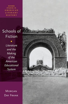 Schools of Fiction: Literature and the Making of the American Educational System by Day Frank, Morgan