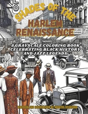 Shades of The Harlem Renaissance: A Grayscale Coloring Book Celebrating Black History and Jazz Legends by Stanford, Shontel