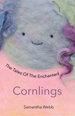 The Tales Of The Enchanted Cornlings by Webb, Samantha