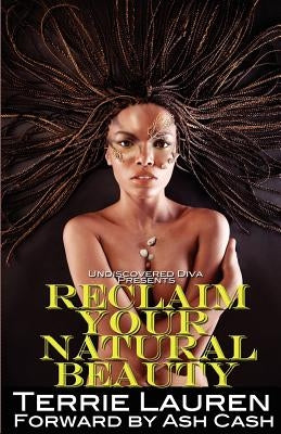 Undiscovered Diva Presents: Reclaim Your Natural Beauty by Cash, Ash