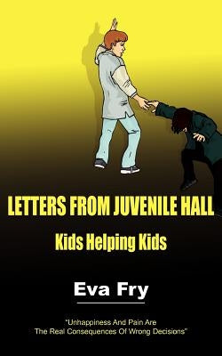 Letters from Juvenile Hall: Kids Helping Kids by Fry, Eva