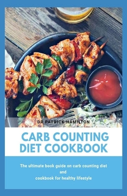 Carb Counting Diet Cookbook: The ultimate book guide on carb counting diet and cookbook for healthy lifestyle by Hamilton, Patrick