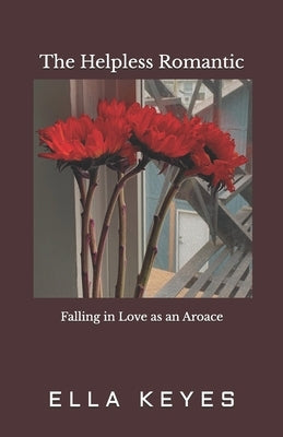 The Helpless Romantic: Falling in Love as an Aroace by Keyes, Ella