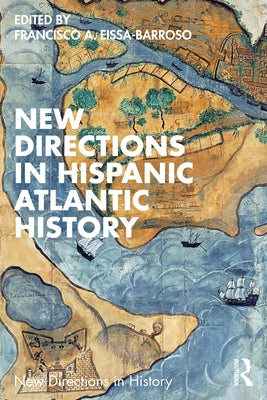 New Directions in Hispanic Atlantic History by Eissa-Barroso, Francisco A.
