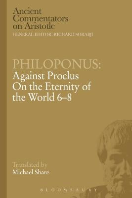 Philoponus: Against Proclus on the Eternity of the World 6-8 by Philoponus