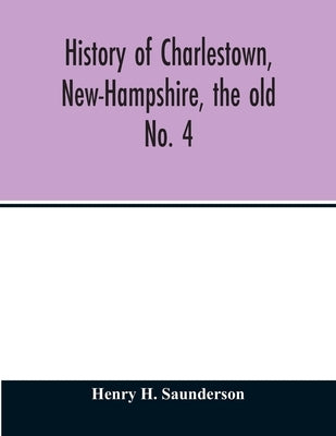 History of Charlestown, New-Hampshire, the old No. 4 by H. Saunderson, Henry