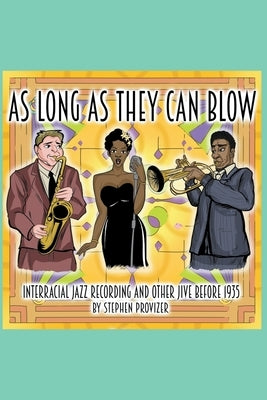 As Long As They Can Blow. Interracial Jazz Recording And Other Jive Before 1935 by Provizer, Stephen