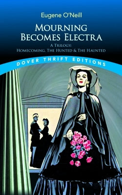 Mourning Becomes Electra: A Trilogy: Homecoming, the Hunted and the Haunted by O'Neill, Eugene