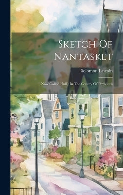 Sketch Of Nantasket: (now Called Hull, ) In The County Of Plymouth by Lincoln, Solomon
