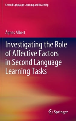 Investigating the Role of Affective Factors in Second Language Learning Tasks by Albert, Ágnes