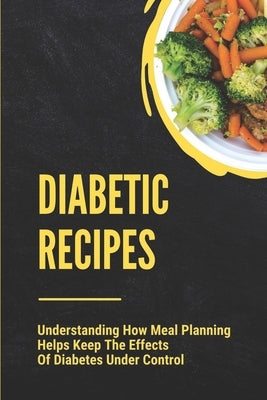 Diabetic Recipes: Understanding How Meal Planning Helps Keep The Effects Of Diabetes Under Control: 30 Minute Diabetic Recipes by Alessi, Nikki