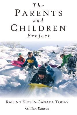 The Parents and Children Project: Raising Kids in Canada Today by Ranson, Gillian